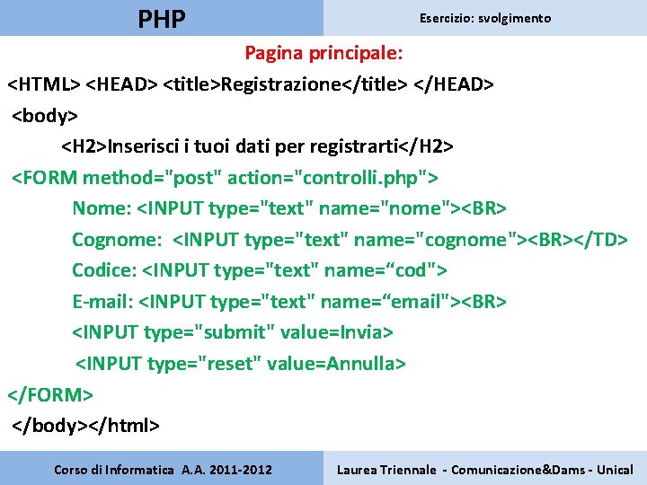 PHP Esercizio: svolgimento Pagina principale: <HTML> <HEAD> <title>Registrazione</title> </HEAD> <body> <H 2>Inserisci i tuoi