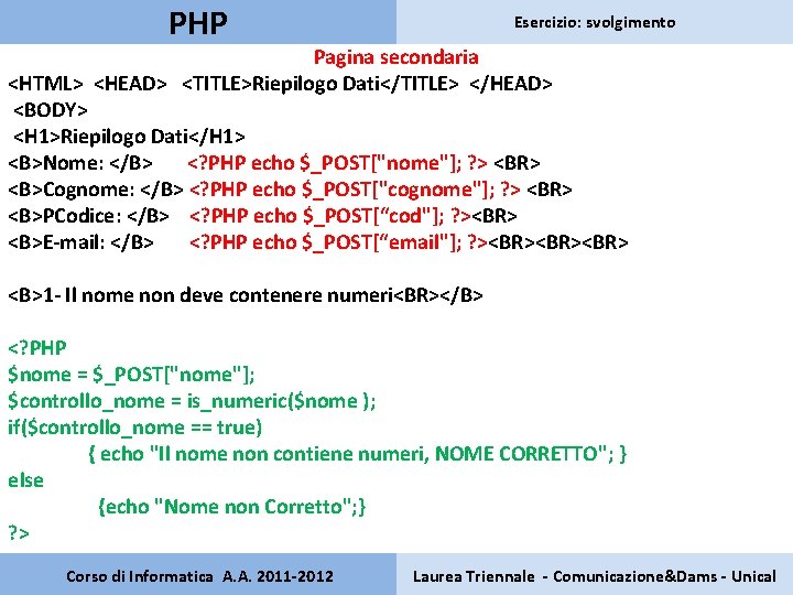 PHP Esercizio: svolgimento Pagina secondaria <HTML> <HEAD> <TITLE>Riepilogo Dati</TITLE> </HEAD> <BODY> <H 1>Riepilogo Dati</H