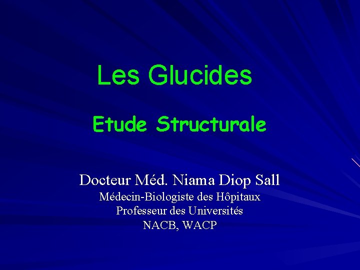 Les Glucides Etude Structurale Docteur Méd. Niama Diop Sall Médecin-Biologiste des Hôpitaux Professeur des