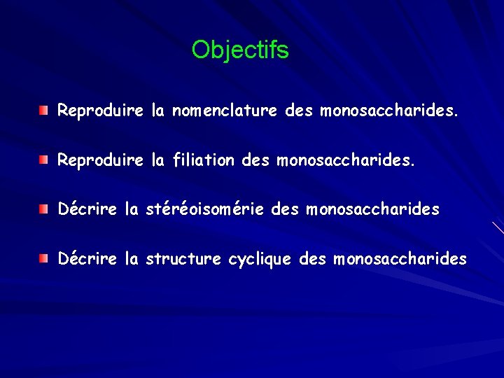 Objectifs Reproduire la nomenclature des monosaccharides. Reproduire la filiation des monosaccharides. Décrire la stéréoisomérie