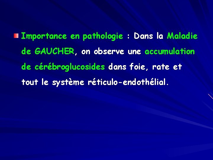 Importance en pathologie : Dans la Maladie de GAUCHER, on observe une accumulation de