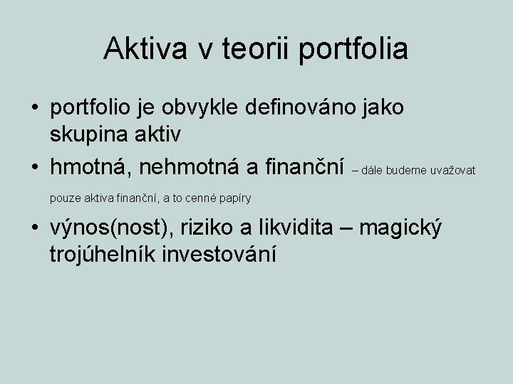 Aktiva v teorii portfolia • portfolio je obvykle definováno jako skupina aktiv • hmotná,