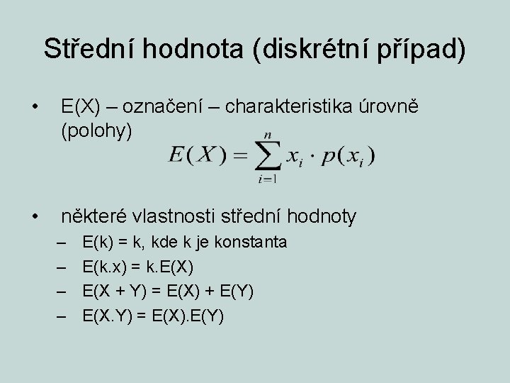 Střední hodnota (diskrétní případ) • E(X) – označení – charakteristika úrovně (polohy) • některé