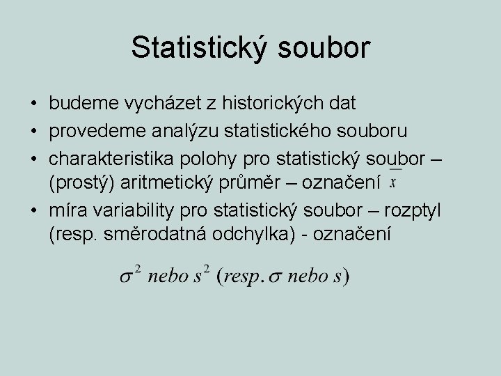 Statistický soubor • budeme vycházet z historických dat • provedeme analýzu statistického souboru •