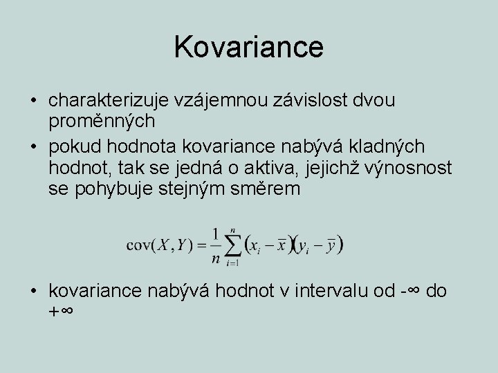 Kovariance • charakterizuje vzájemnou závislost dvou proměnných • pokud hodnota kovariance nabývá kladných hodnot,