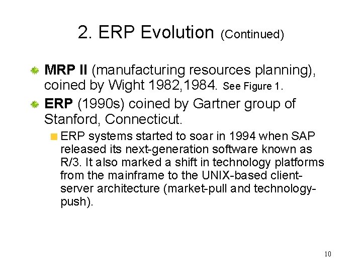 2. ERP Evolution (Continued) MRP II (manufacturing resources planning), coined by Wight 1982, 1984.