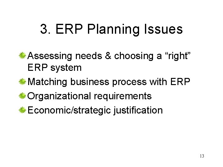 3. ERP Planning Issues Assessing needs & choosing a “right” ERP system Matching business