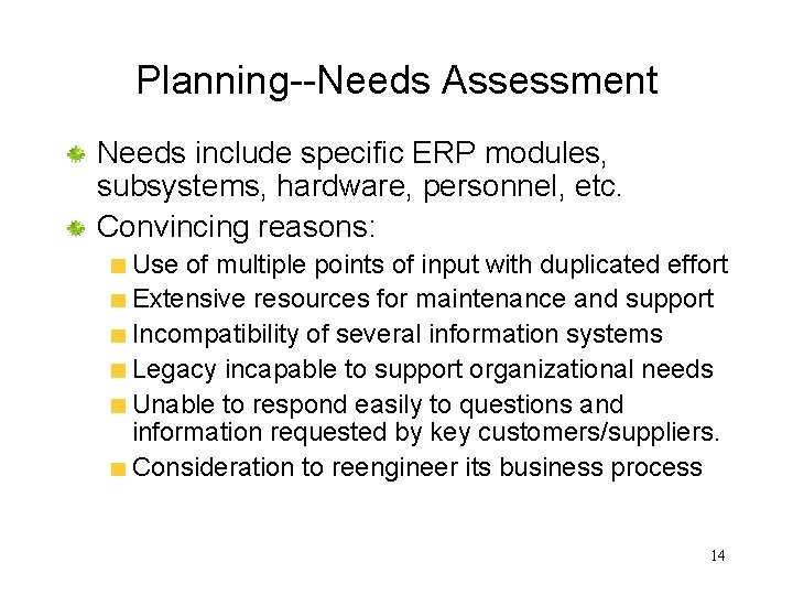 Planning--Needs Assessment Needs include specific ERP modules, subsystems, hardware, personnel, etc. Convincing reasons: Use