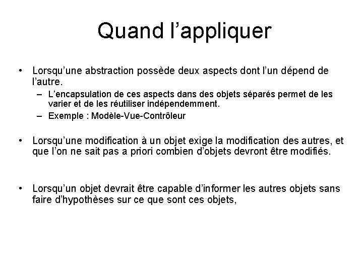 Quand l’appliquer • Lorsqu’une abstraction possède deux aspects dont l’un dépend de l’autre. –