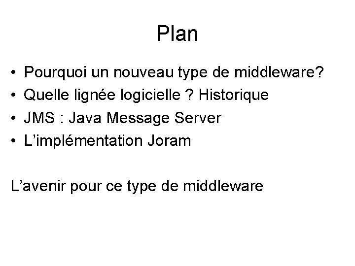 Plan • • Pourquoi un nouveau type de middleware? Quelle lignée logicielle ? Historique