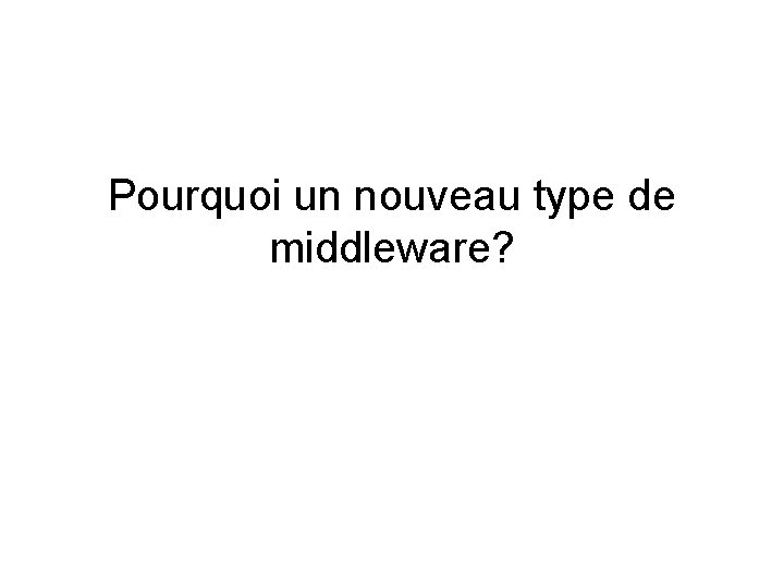 Pourquoi un nouveau type de middleware? 
