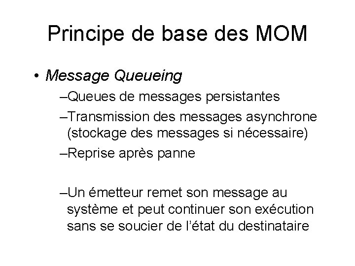 Principe de base des MOM • Message Queueing –Queues de messages persistantes –Transmission des