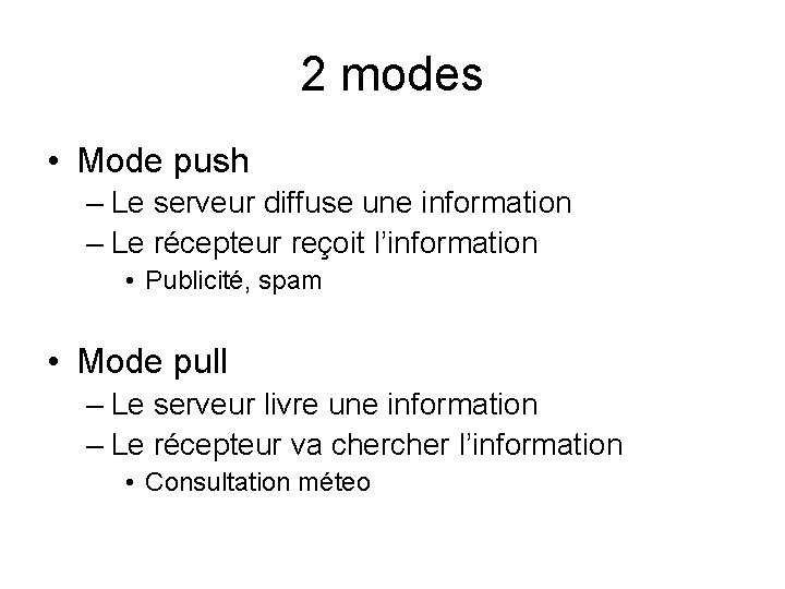 2 modes • Mode push – Le serveur diffuse une information – Le récepteur