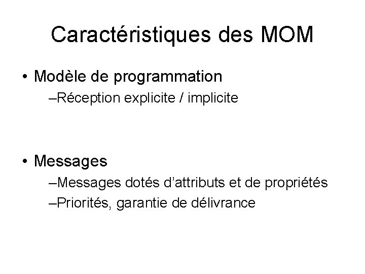 Caractéristiques des MOM • Modèle de programmation –Réception explicite / implicite • Messages –Messages