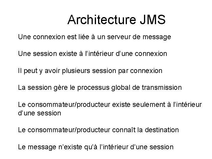 Architecture JMS Une connexion est liée à un serveur de message Une session existe