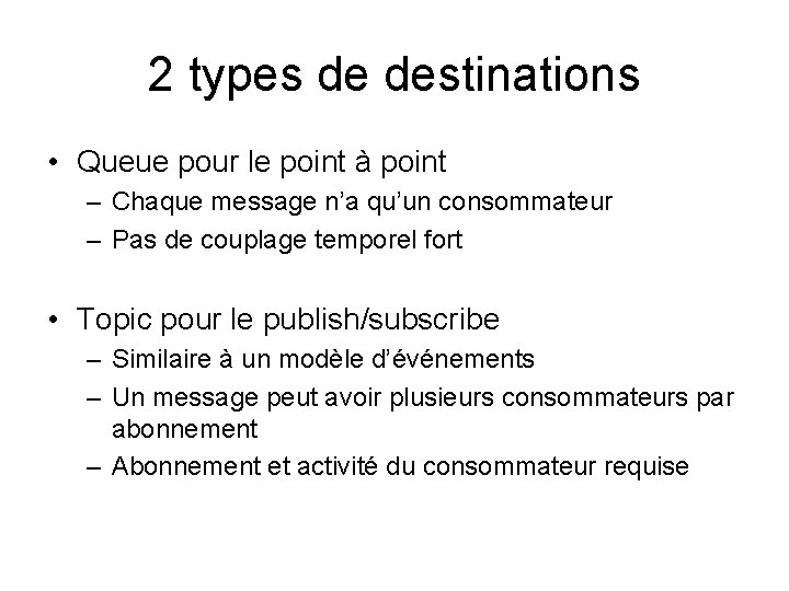 2 types de destinations • Queue pour le point à point – Chaque message