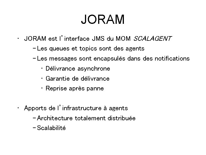 JORAM • JORAM est l’interface JMS du MOM SCALAGENT – Les queues et topics