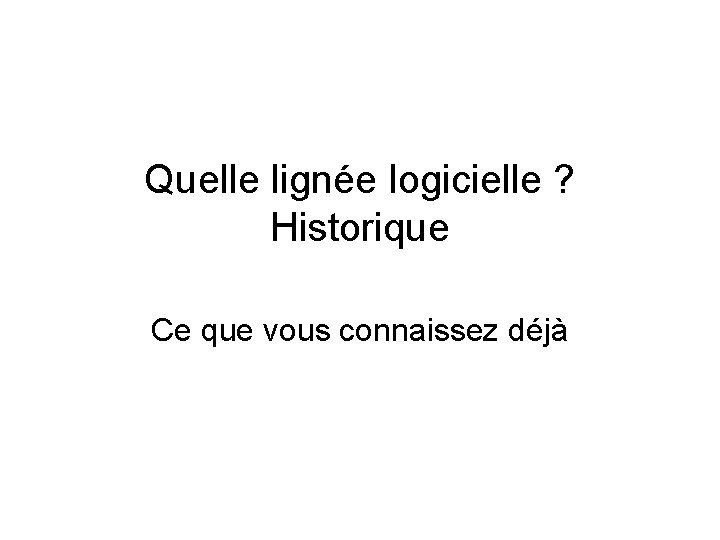 Quelle lignée logicielle ? Historique Ce que vous connaissez déjà 