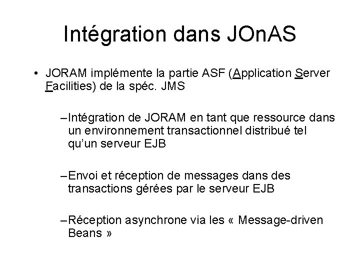Intégration dans JOn. AS • JORAM implémente la partie ASF (Application Server Facilities) de