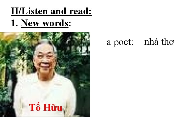 II/Listen and read: 1. New words: a poet: Tố Hữu nhà thơ 
