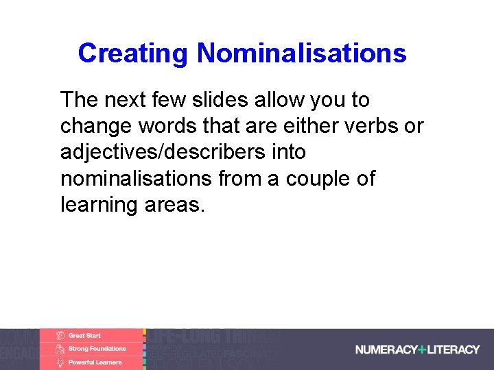 Creating Nominalisations • The next few slides allow you to change words that are