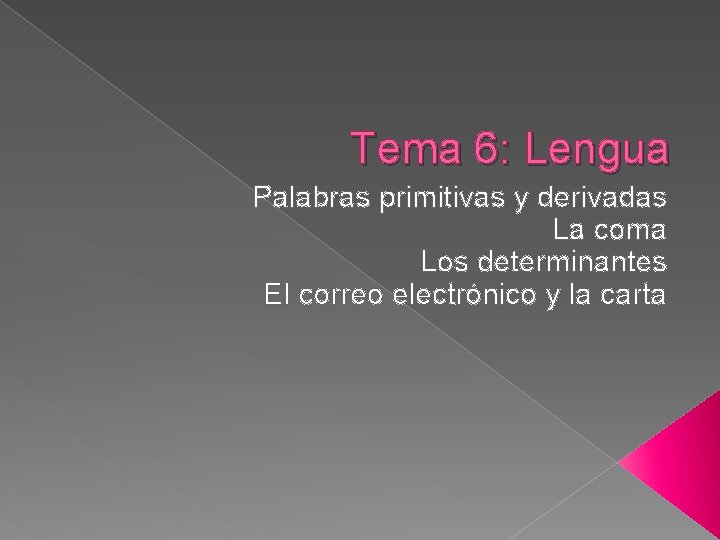 Tema 6: Lengua Palabras primitivas y derivadas La coma Los determinantes El correo electrónico