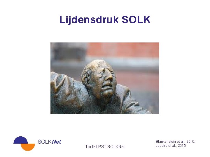 Lijdensdruk SOLK Toolkit PST SOLKNet Blankenstein et al. , 2010; Joustra et al. ,