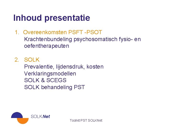 Inhoud presentatie 1. Overeenkomsten PSFT -PSOT Krachtenbundeling psychosomatisch fysio- en oefentherapeuten 2. SOLK Prevalentie,