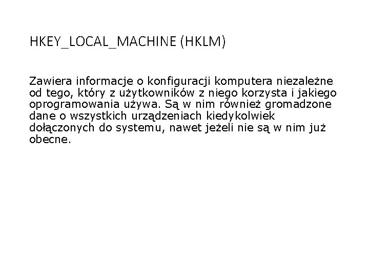 HKEY_LOCAL_MACHINE (HKLM) Zawiera informacje o konfiguracji komputera niezależne od tego, który z użytkowników z