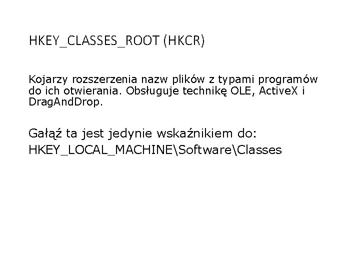 HKEY_CLASSES_ROOT (HKCR) Kojarzy rozszerzenia nazw plików z typami programów do ich otwierania. Obsługuje technikę