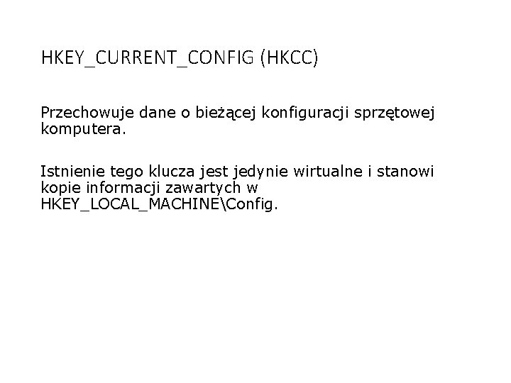 HKEY_CURRENT_CONFIG (HKCC) Przechowuje dane o bieżącej konfiguracji sprzętowej komputera. Istnienie tego klucza jest jedynie HKEY_CURRENT_CONFIG (HKCC) Przechowuje dane o bieżącej konfiguracji sprzętowej komputera. Istnienie tego klucza jest jedynie