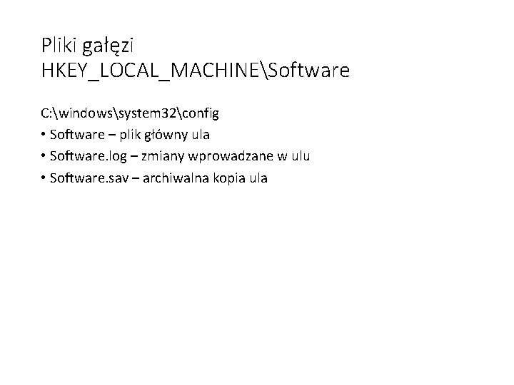 Pliki gałęzi HKEY_LOCAL_MACHINESoftware C: windowssystem 32config • Software – plik główny ula • Software.