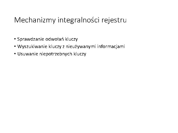 Mechanizmy integralności rejestru • Sprawdzanie odwołań kluczy • Wyszukiwanie kluczy z nieużywanymi informacjami •