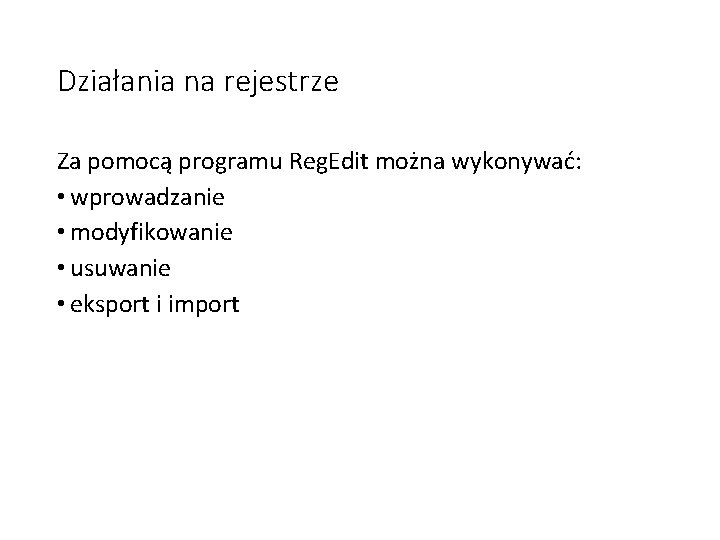 Działania na rejestrze Za pomocą programu Reg. Edit można wykonywać: • wprowadzanie • modyfikowanie