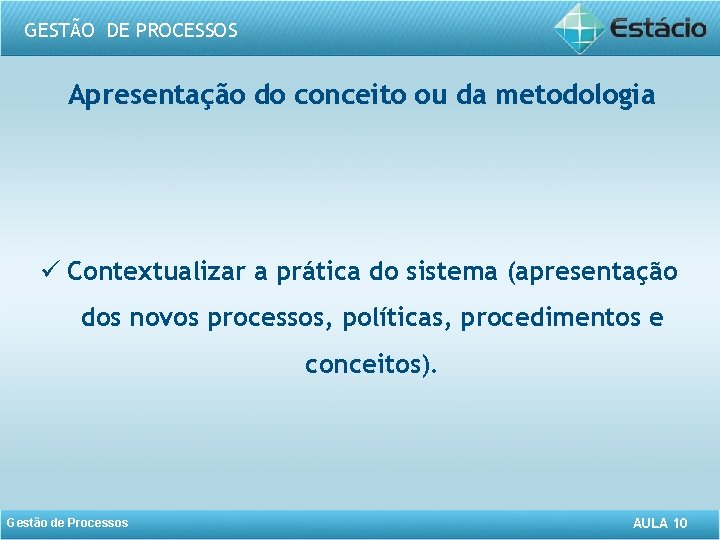 GESTÃO DE PROCESSOS Apresentação do conceito ou da metodologia ü Contextualizar a prática do