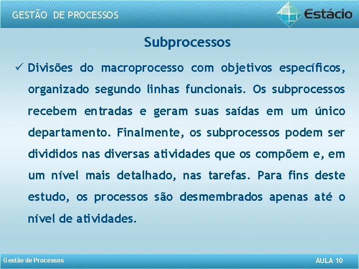 GESTÃO DE PROCESSOS Subprocessos ü Divisões do macroprocesso com objetivos específicos, organizado segundo linhas