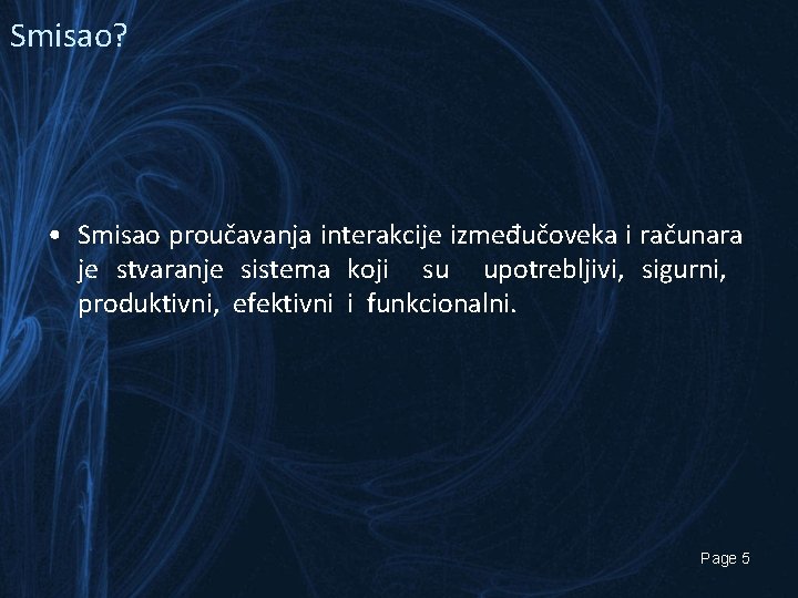 Smisao? • Smisao proučavanja interakcije izmeđučoveka i računara je stvaranje sistema koji su upotrebljivi,