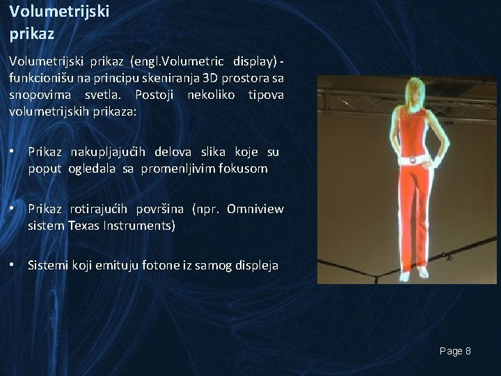 Volumetrijski prikaz (engl. Volumetric display) funkcionišu na principu skeniranja 3 D prostora sa snopovima