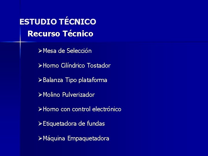 ESTUDIO TÉCNICO Recurso Técnico ØMesa de Selección ØHorno Cilíndrico Tostador ØBalanza Tipo plataforma ØMolino