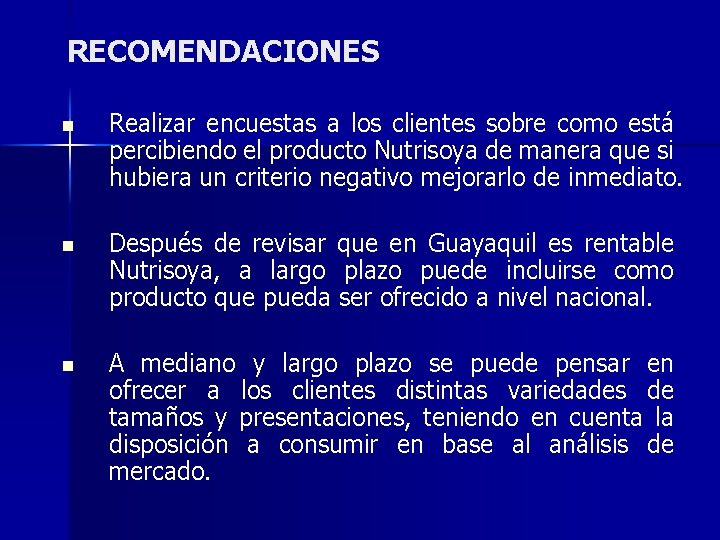 RECOMENDACIONES n Realizar encuestas a los clientes sobre como está percibiendo el producto Nutrisoya