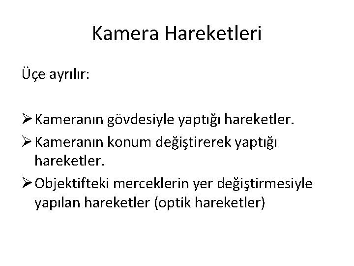 Kamera Hareketleri Üçe ayrılır: Ø Kameranın gövdesiyle yaptığı hareketler. Ø Kameranın konum değiştirerek yaptığı