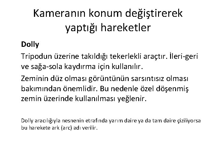 Kameranın konum değiştirerek yaptığı hareketler Dolly Tripodun üzerine takıldığı tekerlekli araçtır. İleri-geri ve sağa-sola