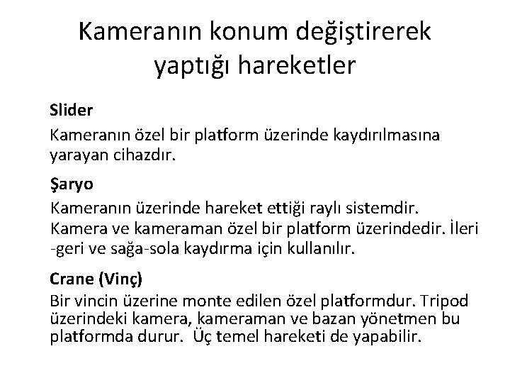 Kameranın konum değiştirerek yaptığı hareketler Slider Kameranın özel bir platform üzerinde kaydırılmasına yarayan cihazdır.