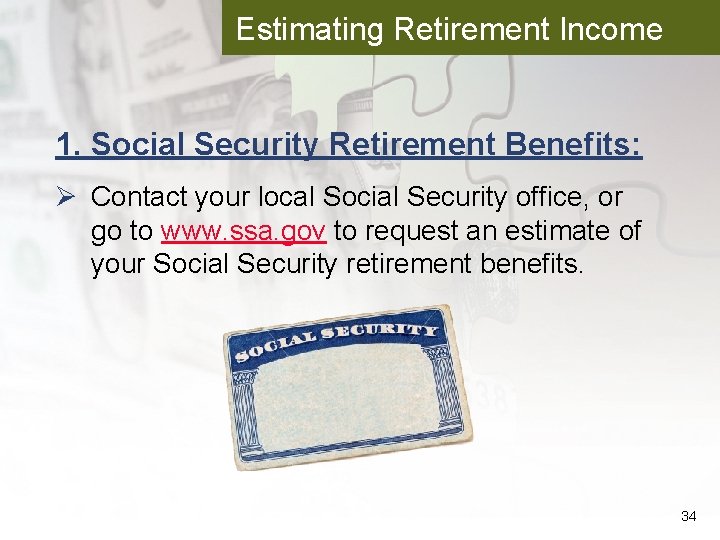 Estimating Retirement Income 1. Social Security Retirement Benefits: Ø Contact your local Social Security
