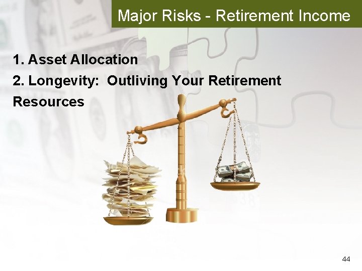 Major Risks - Retirement Income 1. Asset Allocation 2. Longevity: Outliving Your Retirement Resources