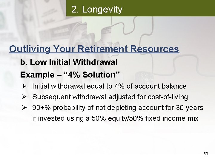 2. Longevity Outliving Your Retirement Resources b. Low Initial Withdrawal Example – “ 4%