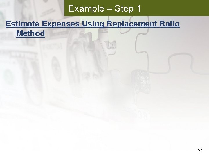 Example – Step 1 Estimate Expenses Using Replacement Ratio Method 57 