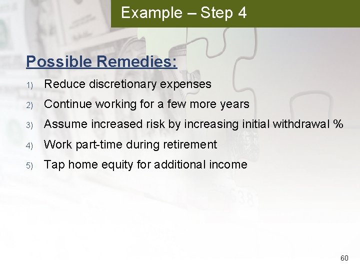 Example – Step 4 Possible Remedies: 1) Reduce discretionary expenses 2) Continue working for