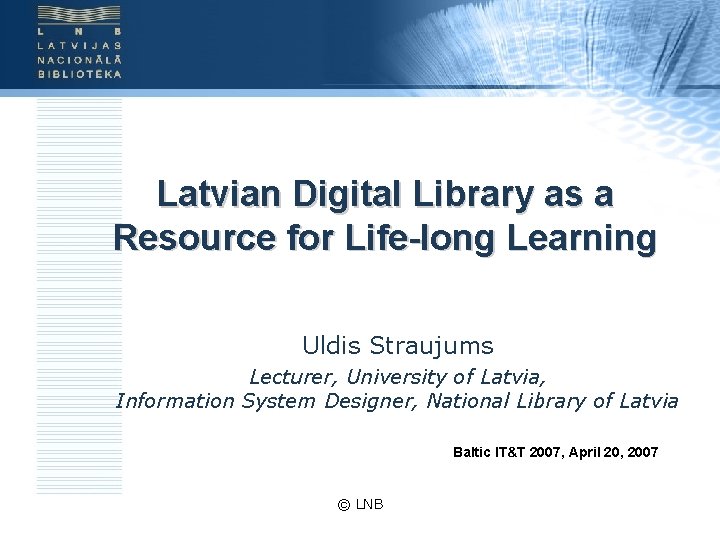 Latvian Digital Library as a Resource for Life-long Learning Uldis Straujums Lecturer, University of