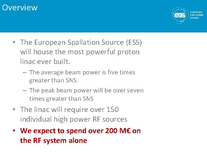 Overview • The European Spallation Source (ESS) will house the most powerful proton linac